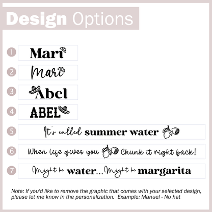 7 Design options to choose: 1 Script name with a lime, 2 Cursive name with a lime, 3 Script with a hat, 4 All caps name with a hat, 5 It's called summer water, 6 When life gives you lemons chunk it right back!, 7 Might be water might be margarita